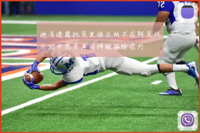 迪马透露托莫里福法纳不在阿莫林计划中恩昆库同样被排除在外